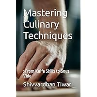 Mastering Culinary Techniques: : From Knife Skills to Sous Vide (Chefs Essentials) Mastering Culinary Techniques: : From Knife Skills to Sous Vide (Chefs Essentials) Paperback Kindle