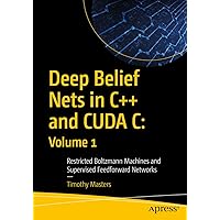 Deep Belief Nets in C++ and CUDA C: Volume 1: Restricted Boltzmann Machines and Supervised Feedforward Networks Deep Belief Nets in C++ and CUDA C: Volume 1: Restricted Boltzmann Machines and Supervised Feedforward Networks Kindle Paperback