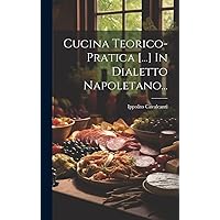 Cucina Teorico-pratica [...] In Dialetto Napoletano... (Italian Edition) Cucina Teorico-pratica [...] In Dialetto Napoletano... (Italian Edition) Hardcover Paperback