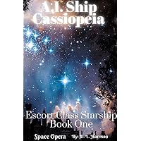A.I. Ship Cassiopeia: Escort Class Starship: Book One A.I. Ship Cassiopeia: Escort Class Starship: Book One Kindle