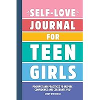 Self-Love Journal for Teen Girls: Prompts and Practices to Inspire Confidence and Celebrate You Self-Love Journal for Teen Girls: Prompts and Practices to Inspire Confidence and Celebrate You Paperback