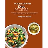 The Keto One Pot Diet Recipes: Effortless Meals for Busy Lives with Simple, Satisfying, and Low-Carb Recipes for One-Pot Success
