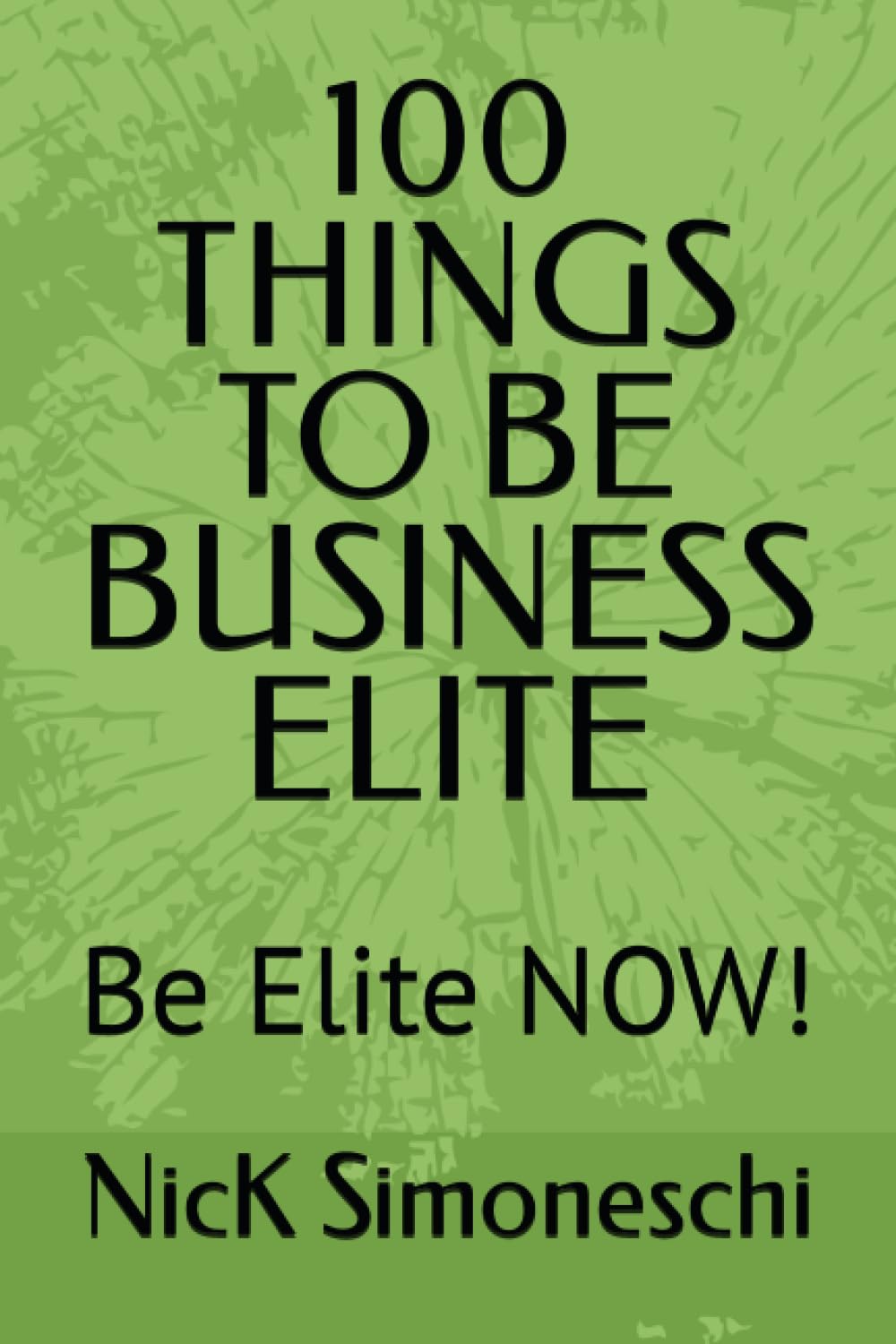 100 THINGS TO BE BUSINESS ELITE: Be Elite NOW!