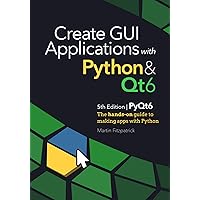 Create GUI Applications with Python & Qt6 (PyQt6 Edition): The hands-on guide to making apps with Python Create GUI Applications with Python & Qt6 (PyQt6 Edition): The hands-on guide to making apps with Python Kindle Paperback