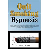 Quit Smoking Hypnosis: Guided Sleep Meditation to Overcome Nicotine Addiction, Reduce Stress and Get Smoke-Free in 30 Days with Hypnosis and Positive Affirmations + Stop Smoking Challenge! Quit Smoking Hypnosis: Guided Sleep Meditation to Overcome Nicotine Addiction, Reduce Stress and Get Smoke-Free in 30 Days with Hypnosis and Positive Affirmations + Stop Smoking Challenge! Paperback