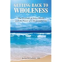 Getting Back to Wholeness: The Treasure of Inner Health and the Power of a Meaningful Life Getting Back to Wholeness: The Treasure of Inner Health and the Power of a Meaningful Life Paperback Kindle Mass Market Paperback