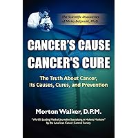 Cancer's Cause, Cancer's Cure: The Truth About Cancer, Its Causes, Cures, and Prevention Cancer's Cause, Cancer's Cure: The Truth About Cancer, Its Causes, Cures, and Prevention Paperback Audible Audiobook Kindle Hardcover