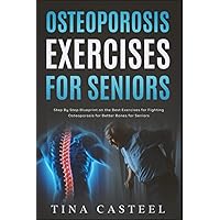 Osteoporosis Exercises for Seniors: Step By Step Blueprint on the Best Exercises for Fighting Osteoporosis for Better Bones for Seniors Osteoporosis Exercises for Seniors: Step By Step Blueprint on the Best Exercises for Fighting Osteoporosis for Better Bones for Seniors Paperback Kindle Hardcover