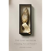 Inside the Lost Museum: Curating, Past and Present Inside the Lost Museum: Curating, Past and Present Hardcover Kindle