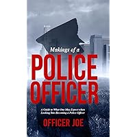 Makings of a Police Officer: A Guide to What One May Expect when Looking Into Becoming a Police Officer