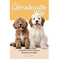 The Labradoodle Way: A Guide to Successful Dog Ownership: Master the Art of Raising, Training, and Caring for Your Labradoodle (Doodle Dog Life Guides) The Labradoodle Way: A Guide to Successful Dog Ownership: Master the Art of Raising, Training, and Caring for Your Labradoodle (Doodle Dog Life Guides) Paperback Kindle