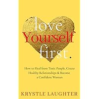 Love Yourself First: How to Heal from Toxic People, Create Healthy Relationships & Become a Confident Woman (The Love Yourself First Series) Love Yourself First: How to Heal from Toxic People, Create Healthy Relationships & Become a Confident Woman (The Love Yourself First Series) Paperback Kindle Hardcover