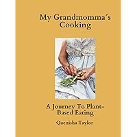 My Grandmomma´s Cooking A Journey To Plant-Based Eating: Plant-Based Cookbook