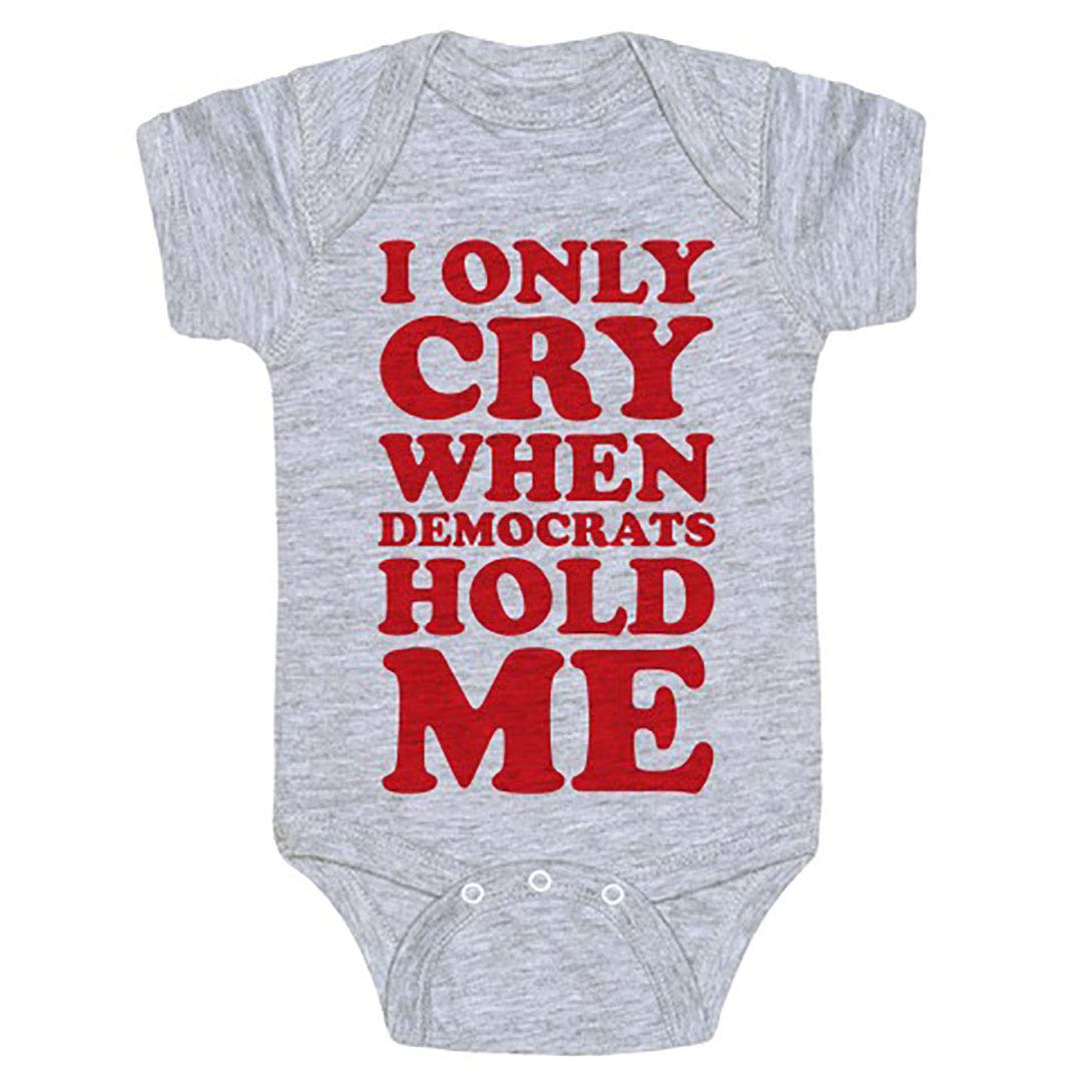 I Only Cry When Democrats Hold Me Cute Baby Republican Clothing for Election