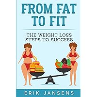 From Fat to Fit: The Weight Loss Steps to Success From Fat to Fit: The Weight Loss Steps to Success Paperback Kindle