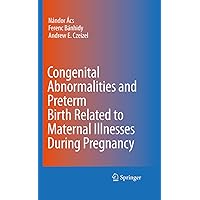 Congenital Abnormalities and Preterm Birth Related to Maternal Illnesses During Pregnancy Congenital Abnormalities and Preterm Birth Related to Maternal Illnesses During Pregnancy Kindle Hardcover Paperback