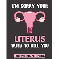 I'm Sorry Your Uterus Tried To Kill You: 100 Sudoku Puzzles Large Print | Perfect Hysterectomy Gifts For Women Funny - Get Well Soon Activity & Puzzle ... Patients While Recovering From Surgery I'm Sorry Your Uterus Tried To Kill You: 100 Sudoku Puzzles Large Print | Perfect Hysterectomy Gifts For Women Funny - Get Well Soon Activity & Puzzle ... Patients While Recovering From Surgery Paperback
