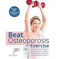 Beat Osteoporosis with Exercise: A Low-Impact Program for Building Strength, Increasing Bone Density and Improving Posture Beat Osteoporosis with Exercise: A Low-Impact Program for Building Strength, Increasing Bone Density and Improving Posture Paperback Kindle