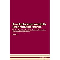 Reversing Androgen Insensitivity Syndrome: Kidney Filtration The Raw Vegan Plant-Based Detoxification & Regeneration Workbook for Healing Patients. Volume 5