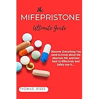 The Mifepristone Ultimate Guide: Discover Everything You need to know about the Abortion Pill, and how best to Effectively and Safely use it The Mifepristone Ultimate Guide: Discover Everything You need to know about the Abortion Pill, and how best to Effectively and Safely use it Kindle Paperback