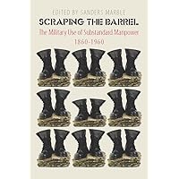 Scraping the Barrel: The Military Use of Substandard Manpower, 1860-1960 Scraping the Barrel: The Military Use of Substandard Manpower, 1860-1960 Hardcover Paperback