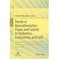 Trends in Biomathematics: Chaos and Control in Epidemics, Ecosystems, and Cells: Selected Works from the 20th BIOMAT Consortium Lectures, Rio de Janeiro, Brazil, 2020 Trends in Biomathematics: Chaos and Control in Epidemics, Ecosystems, and Cells: Selected Works from the 20th BIOMAT Consortium Lectures, Rio de Janeiro, Brazil, 2020 Kindle Hardcover Paperback