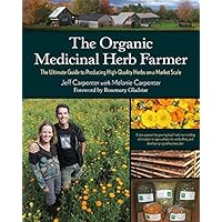 The Organic Medicinal Herb Farmer: The Ultimate Guide to Producing High-Quality Herbs on a Market Scale The Organic Medicinal Herb Farmer: The Ultimate Guide to Producing High-Quality Herbs on a Market Scale Kindle Paperback
