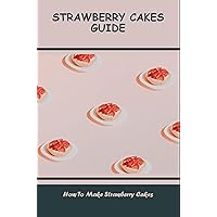Strawberry Cakes Guide: How To Make Strawberry Cakes
