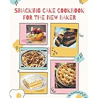Snacking Cake Cookbook For The New Baker: Learn How to Make a Cake with The Help of Recipes Given with picture for Every Cake, Cookies and Donuts CookBook