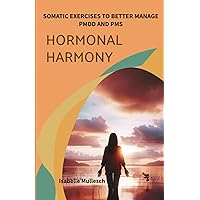 Hormonal Harmony: Somatic Exercises to Better Manage PMDD and PMS Hormonal Harmony: Somatic Exercises to Better Manage PMDD and PMS Paperback Kindle