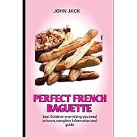 perfect French baguette: How To Make Baguettes At Home Like A Professional French Baker perfect French baguette: How To Make Baguettes At Home Like A Professional French Baker Paperback Kindle