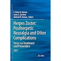 Herpes Zoster: Postherpetic Neuralgia and Other Complications: Focus on Treatment and Prevention Herpes Zoster: Postherpetic Neuralgia and Other Complications: Focus on Treatment and Prevention Paperback Kindle Hardcover