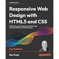 Responsive Web Design with HTML5 and CSS - Fourth Edition: Build future-proof responsive websites using the latest HTML5 and CSS techniques Responsive Web Design with HTML5 and CSS - Fourth Edition: Build future-proof responsive websites using the latest HTML5 and CSS techniques Paperback Kindle