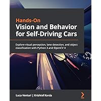Hands-On Vision and Behavior for Self-Driving Cars: Explore visual perception, lane detection, and object classification with Python 3 and OpenCV 4 Hands-On Vision and Behavior for Self-Driving Cars: Explore visual perception, lane detection, and object classification with Python 3 and OpenCV 4 Paperback Kindle
