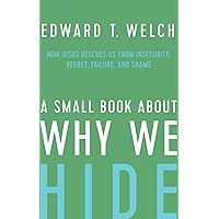 A Small Book about Why We Hide: How Jesus Rescues Us from Insecurity, Regret, Failure, and Shame A Small Book about Why We Hide: How Jesus Rescues Us from Insecurity, Regret, Failure, and Shame Hardcover Kindle