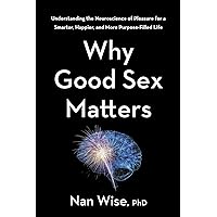 Why Good Sex Matters: Understanding the Neuroscience of Pleasure for a Smarter, Happier, and More Purpose-Filled Life Why Good Sex Matters: Understanding the Neuroscience of Pleasure for a Smarter, Happier, and More Purpose-Filled Life Hardcover Audible Audiobook Kindle