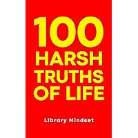 100 Harsh Truths of Life (100 Quotes) 100 Harsh Truths of Life (100 Quotes) Kindle Paperback Hardcover