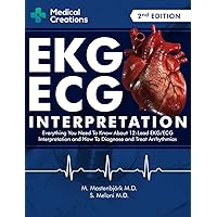 EKG/ECG Interpretation: Everything you Need to Know about the 12 - Lead ECG/EKG Interpretation and How to Diagnose and Treat Arrhythmias