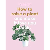 How to Raise a Plant (and Make it Love You Back):(and Make it Lov How to Raise a Plant (and Make it Love You Back):(and Make it Lov Flexibound