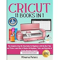 CRICUT: 11 Books in 1: The Complete Step-By-Step Guide for Beginners with the Best Tips and Tricks. Learn How to Master All Machines, Tools, and Materials to Create Awesome Projects. Bonuses Included CRICUT: 11 Books in 1: The Complete Step-By-Step Guide for Beginners with the Best Tips and Tricks. Learn How to Master All Machines, Tools, and Materials to Create Awesome Projects. Bonuses Included Paperback Kindle