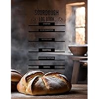 Sourdough Log Book: Sourdough Recipes That Aren't Bread || Sourdough Bread Journal Baking Notebook || Loaf Baking Journal || Track and Record Your ... Creative Sourdough Recipes That Aren't Bread)