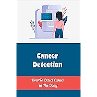 Cancer Detection: How To Detect Cancer In The Body