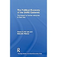 The Political Economy of the SARS Epidemic: The Impact on Human Resources in East Asia (Routledge Studies in the Growth Economies of Asia Book 76) The Political Economy of the SARS Epidemic: The Impact on Human Resources in East Asia (Routledge Studies in the Growth Economies of Asia Book 76) Kindle Hardcover