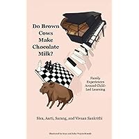 Do Brown Cows Make Chocolate Milk?: Family Experiences Around Child-Led Learning Do Brown Cows Make Chocolate Milk?: Family Experiences Around Child-Led Learning Paperback Kindle