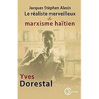Jacques Stéphen Alexis: Le réaliste merveilleux du marxisme haïtien (French Edition) Jacques Stéphen Alexis: Le réaliste merveilleux du marxisme haïtien (French Edition) Paperback Kindle
