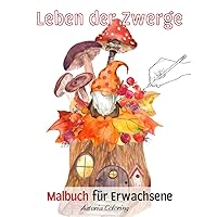 Leben der Zwerge Malbuch für Erwachsene: Grossartige Einseitig Bedruckte Seiten, um sie mit Süße Zwerge, Zwergenhaus, Garten und Mehr für Spass und Entspannung Auszumalen (German Edition)