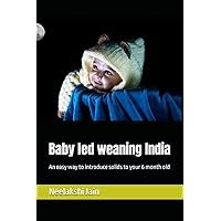 Baby led weaning India: An easy way to introduce solids to your 6 month old Baby led weaning India: An easy way to introduce solids to your 6 month old Paperback