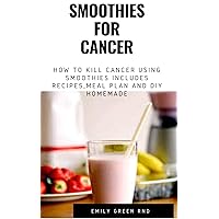 SMOOTHIES FOR CANCER: How to kill cancer using smoothies includes recipes, meal plan and DIY homemade SMOOTHIES FOR CANCER: How to kill cancer using smoothies includes recipes, meal plan and DIY homemade Kindle Paperback