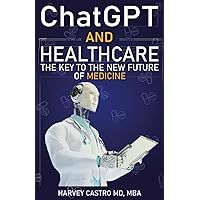ChatGPT and Healthcare: The Key To New Future of Medicine ChatGPT and Healthcare: The Key To New Future of Medicine Paperback