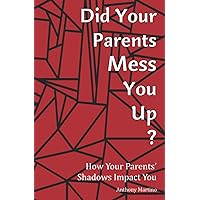 Did Your Parents Mess You Up?: How Your Parents' Shadows Impact You